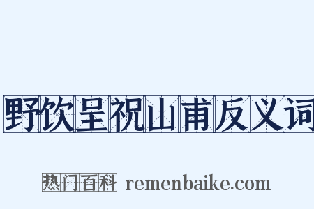 野饮呈祝山甫反义词是什么意思的图片